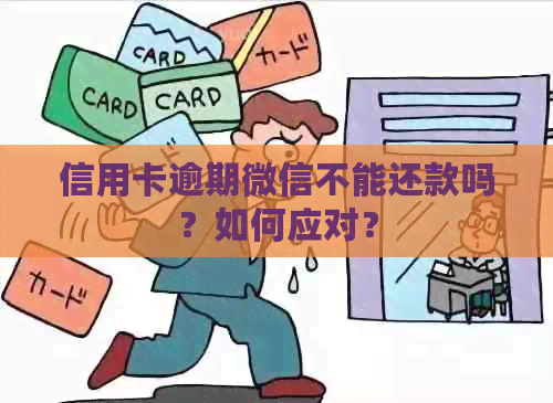 信用卡逾期微信不能还款吗？如何应对？