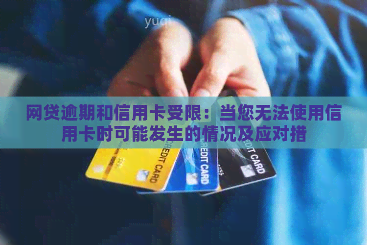网贷逾期和信用卡受限：当您无法使用信用卡时可能发生的情况及应对措