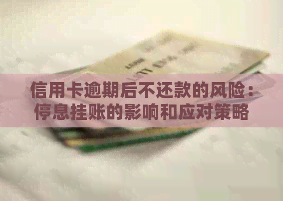 信用卡逾期后不还款的风险：停息挂账的影响和应对策略