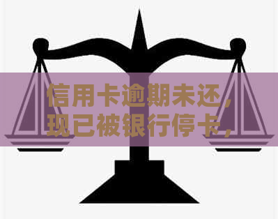信用卡逾期未还，现已被银行停卡，我该如何解决？