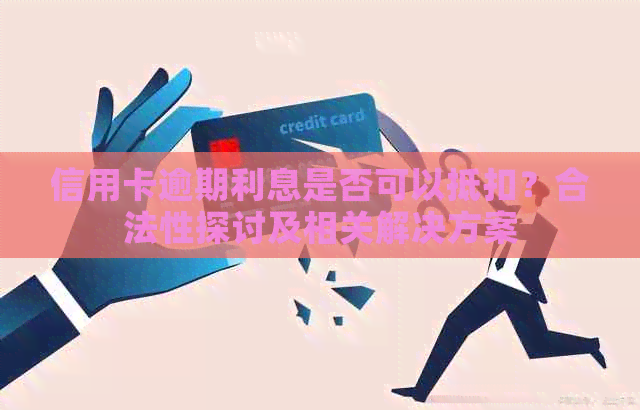 信用卡逾期利息是否可以抵扣？合法性探讨及相关解决方案