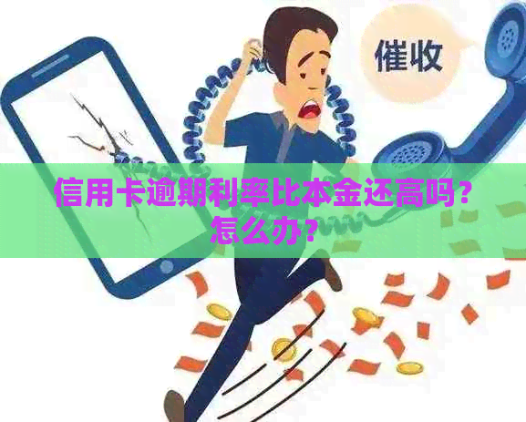 信用卡逾期利率比本金还高吗？怎么办？