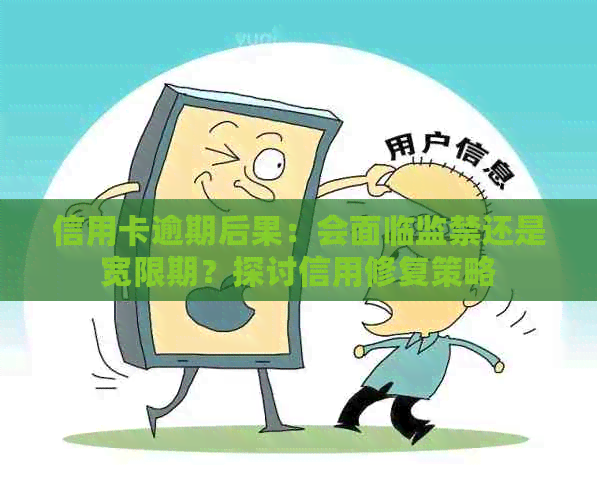 信用卡逾期后果：会面临监禁还是宽限期？探讨信用修复策略
