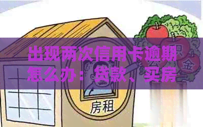 出现两次信用卡逾期怎么办：贷款、买房方案分析