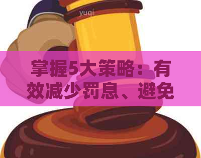 掌握5大策略：有效减少罚息、避免信用卡逾期的实用方法