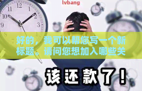 好的，我可以帮您写一个新标题。请问您想加入哪些关键词呢？
