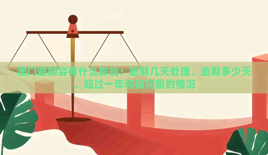 逾期会有什么影响：逾期几天处理、逾期多少天、超过一年和被拘留的情况