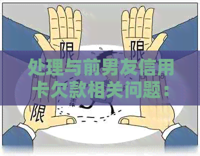 处理与前男友信用卡欠款相关问题：电话、债务追讨与解决策略