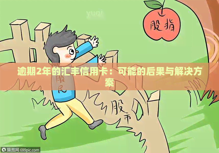 逾期2年的汇丰信用卡：可能的后果与解决方案