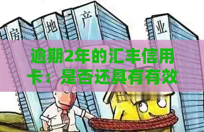 逾期2年的汇丰信用卡：是否还具有有效性？如何解决逾期问题？