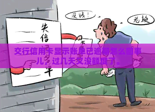 交行信用卡显示账单已逾期怎么回事儿，过几天又没额度了。