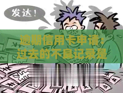 逾期信用卡申请：过去的不良记录是否会阻碍新的信用卡申请？