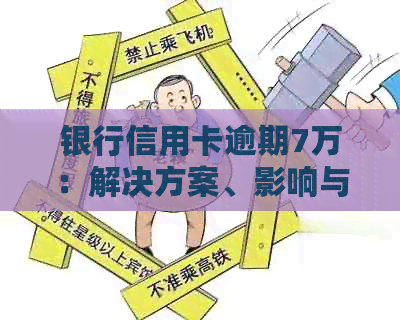 银行信用卡逾期7万：解决方案、影响与应对策略全面解析