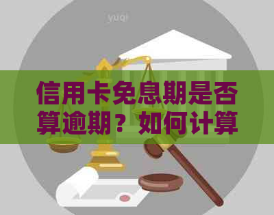 信用卡免息期是否算逾期？如何计算？解答用户关于信用卡免息期的疑问