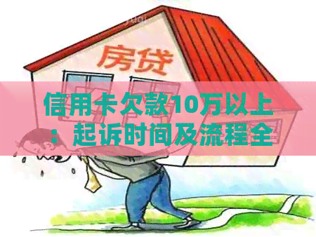 信用卡欠款10万以上：起诉时间及流程全解析