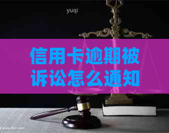 信用卡逾期被诉讼怎么通知家属-信用卡逾期被诉讼怎么通知家属呢