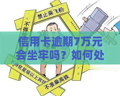 信用卡逾期7万元会坐牢吗？如何处理欠款7.5万逾期问题，避免刑事责任。