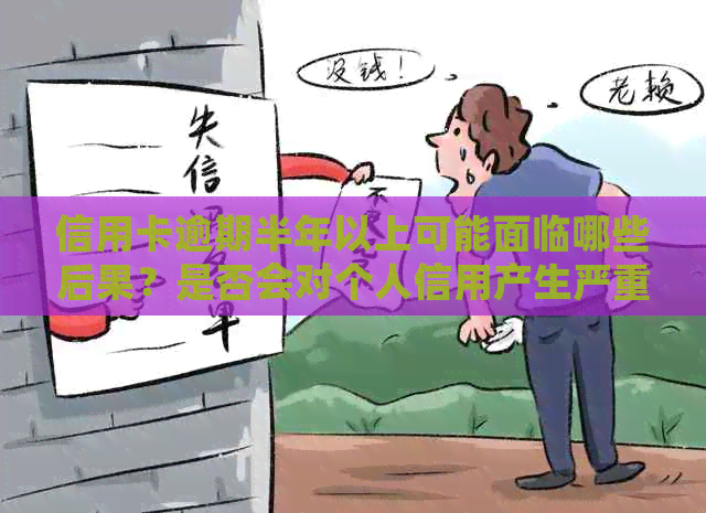 信用卡逾期半年以上可能面临哪些后果？是否会对个人信用产生严重影响？