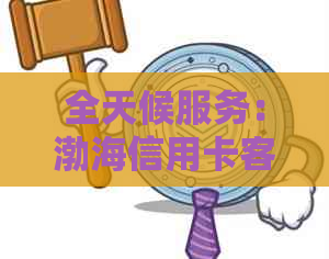 全天候服务：渤海信用卡客服电话解答您的疑问