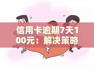 信用卡逾期7天100元：解决策略与影响分析