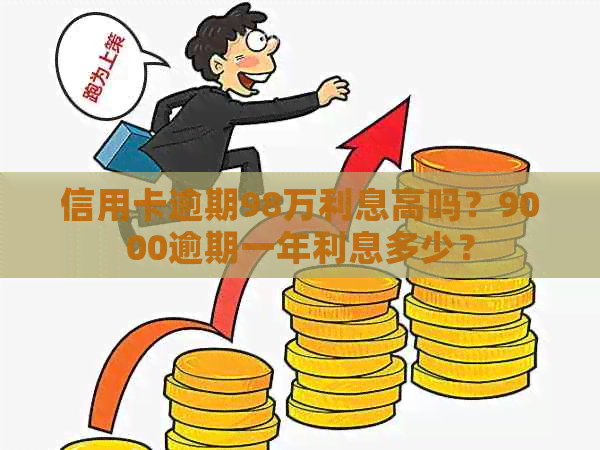 信用卡逾期98万利息高吗？9000逾期一年利息多少？