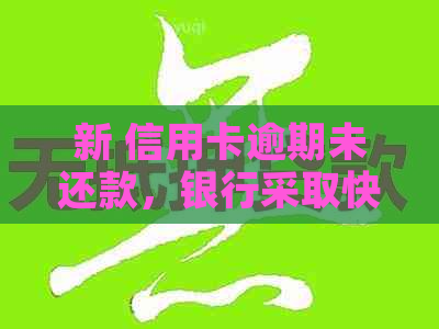 新 信用卡逾期未还款，银行采取快递方式