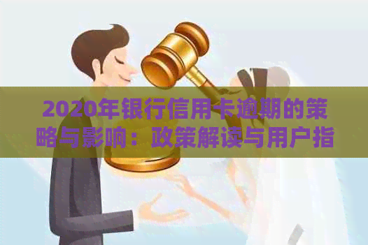 2020年银行信用卡逾期的策略与影响：政策解读与用户指南