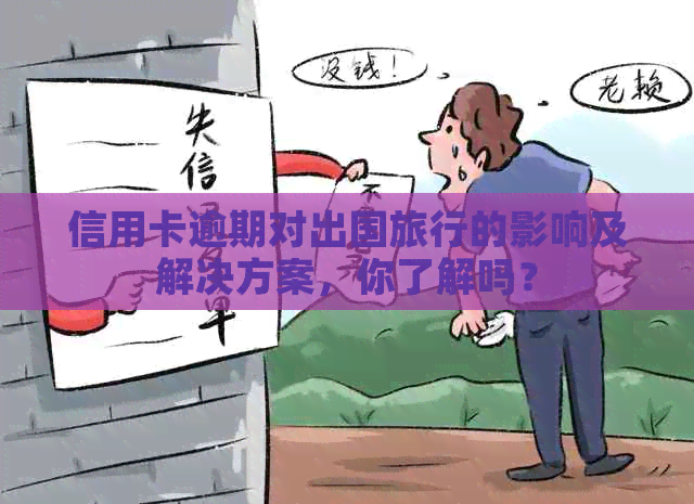信用卡逾期对出国旅行的影响及解决方案，你了解吗？