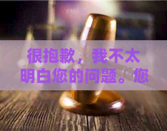 很抱歉，我不太明白您的问题。您能否再详细说明一下您的需求？谢谢！-抱歉我不太明白你的意思 翻译