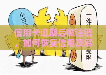 信用卡逾期后被注销，如何恢复信用及解决后续问题？