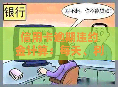 信用卡逾期违约金计算：每天、利息、罚款等关键因素解析