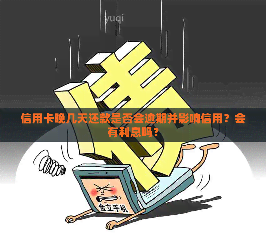 信用卡晚几天还款是否会逾期并影响信用？会有利息吗？