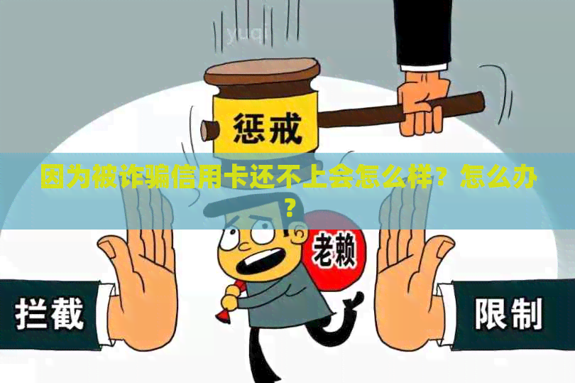 因为被诈骗信用卡还不上会怎么样？怎么办？