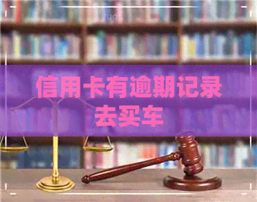 信用卡有逾期记录去买车