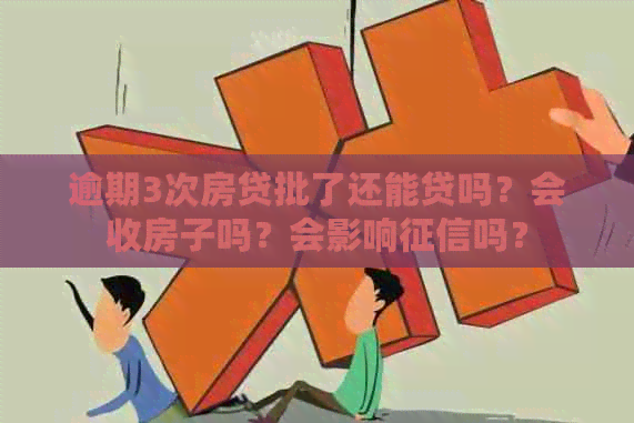逾期3次房贷批了还能贷吗？会收房子吗？会影响吗？