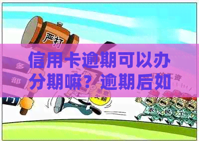 信用卡逾期可以办分期嘛？逾期后如何处理？还能不能办理其他贷款？