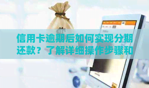 信用卡逾期后如何实现分期还款？了解详细操作步骤和注意事项