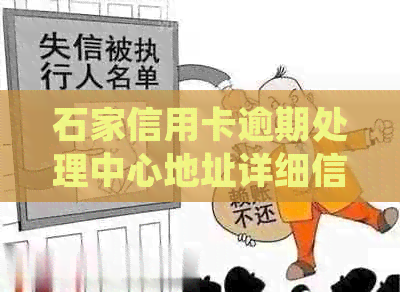 石家信用卡逾期处理中心地址详细信息及常见问题解答