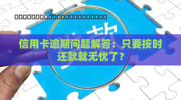信用卡逾期问题解答：只要按时还款就无忧了？