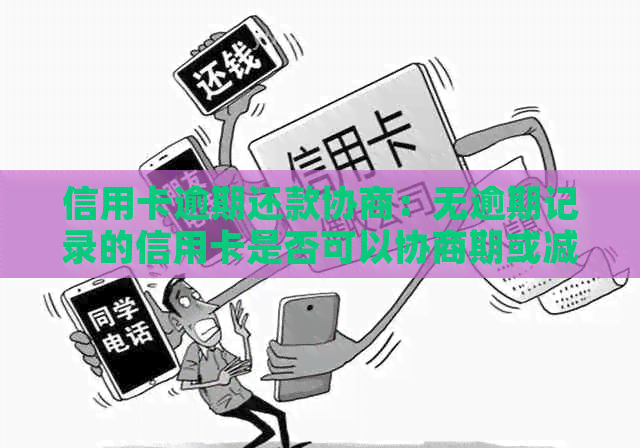 信用卡逾期还款协商：无逾期记录的信用卡是否可以协商期或减免还款？