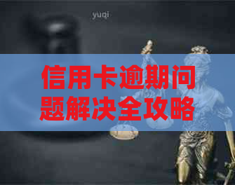 信用卡逾期问题解决全攻略：哪里投诉最管用最有效？