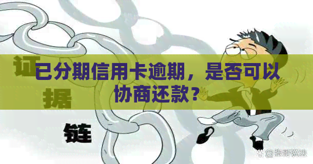 已分期信用卡逾期，是否可以协商还款？
