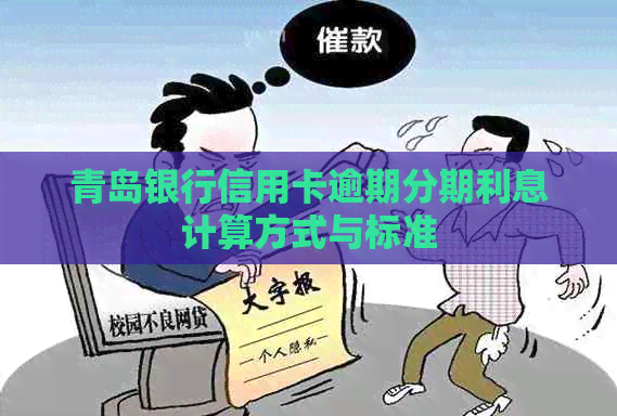 青岛银行信用卡逾期分期利息计算方式与标准