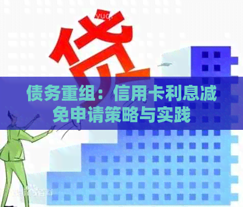 债务重组：信用卡利息减免申请策略与实践