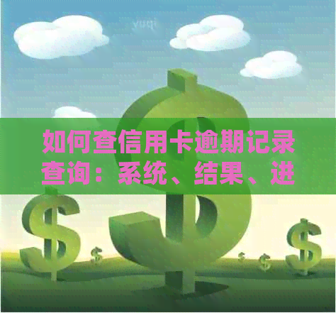 如何查信用卡逾期记录查询：系统、结果、进度、方法