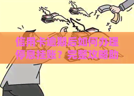 信用卡逾期后如何办理停息挂账？完整攻略助你解决问题！