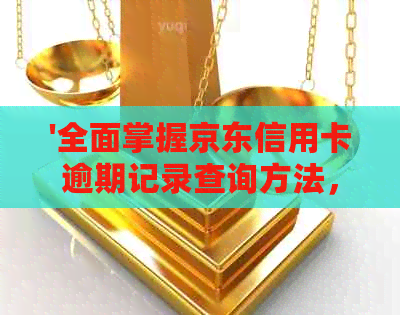'全面掌握京东信用卡逾期记录查询方法，解决用户信用状况疑虑'