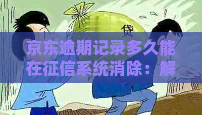 京东逾期记录多久能在系统消除：解答疑惑与影响分析