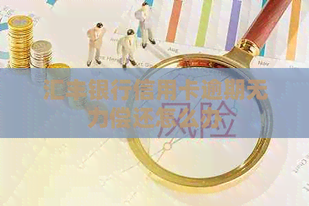 汇丰银行信用卡逾期无力偿还怎么办