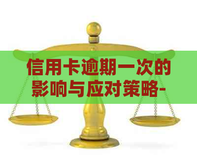 信用卡逾期一次的影响与应对策略-信用卡逾期一次的影响与应对策略有哪些